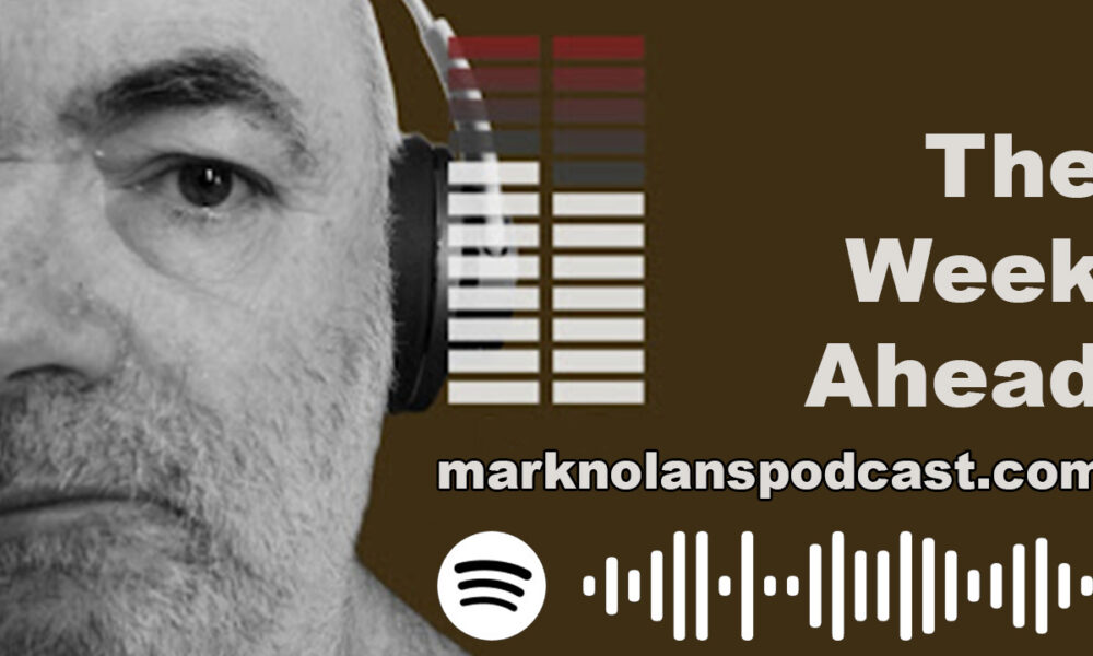 The Week Ahead from Mark Nolan's Podcast